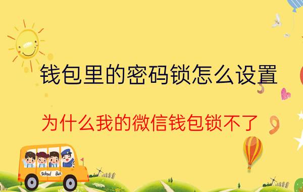 钱包里的密码锁怎么设置 为什么我的微信钱包锁不了？